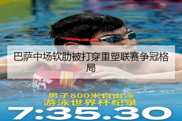 巴萨中场软肋被打穿重塑联赛争冠格局 | C7
